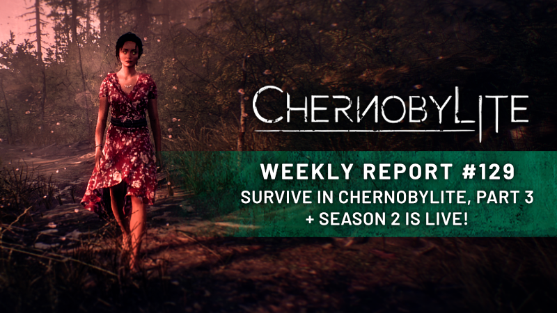Weekly Report #129 - Survive in Chernobylite, part 3 + Season 2 is live ...
